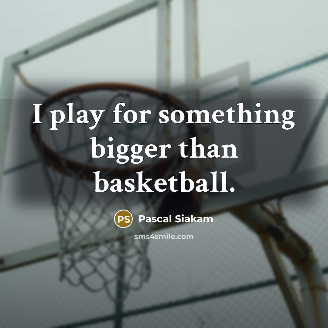 “I play for something bigger than basketball.” quote by Pascal Siakam