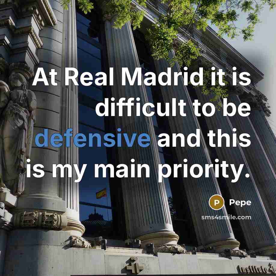 “At Real Madrid it is difficult to be defensive and this is my main priority.” quote by Pepe