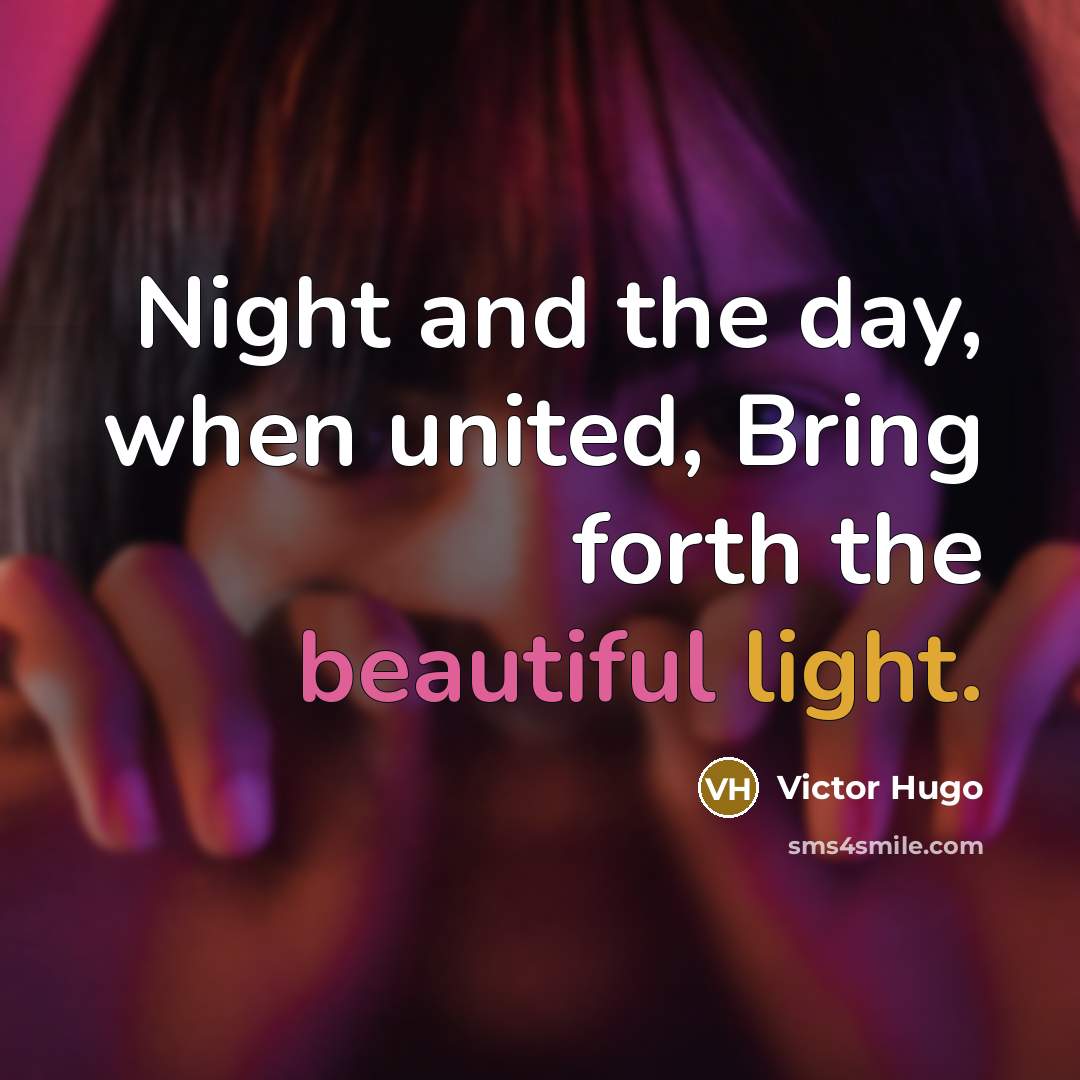 “Night and the day, when united, Bring forth the beautiful light.” quote by Victor Hugo