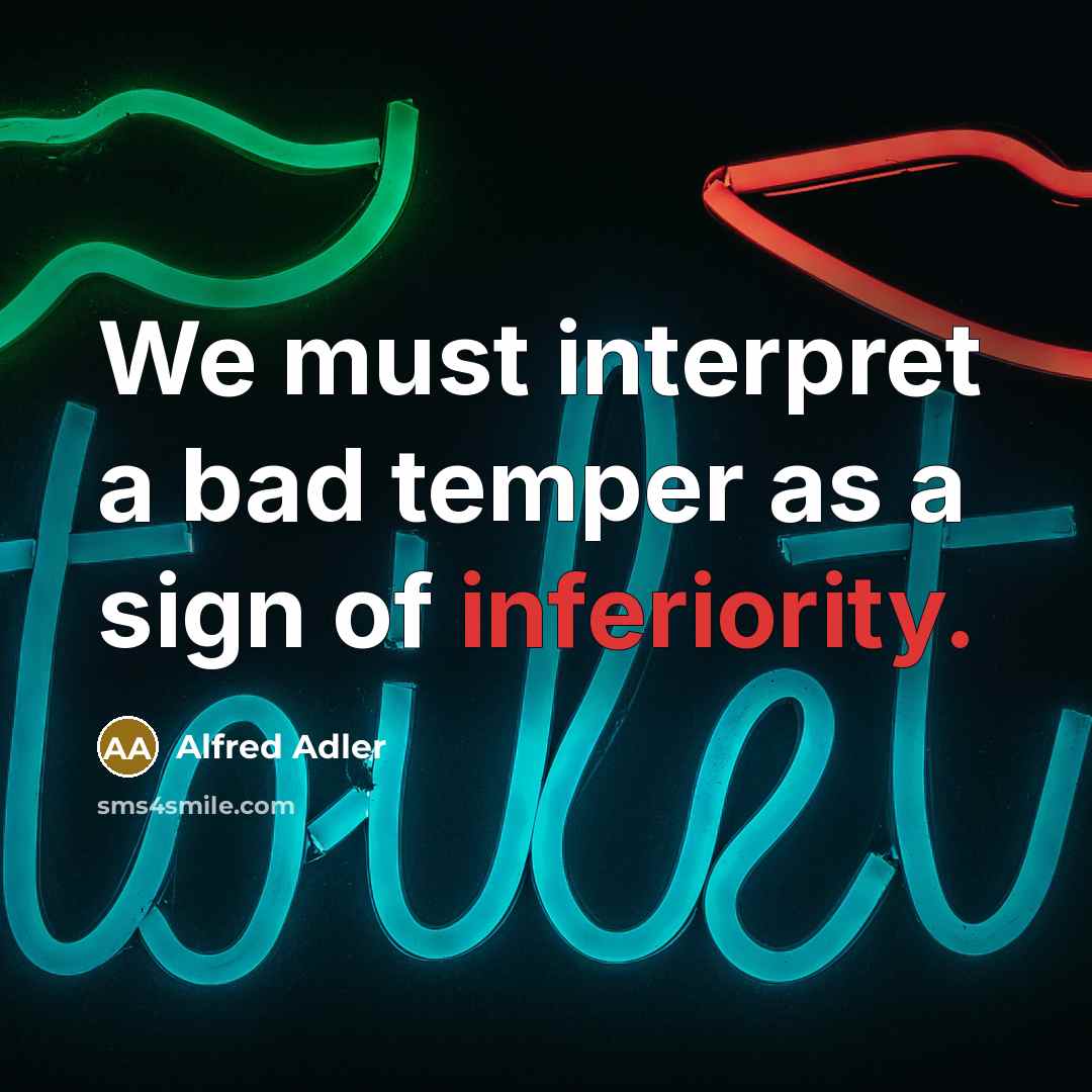 “We must interpret a bad temper as a sign of inferiority.” quote by Alfred Adler
