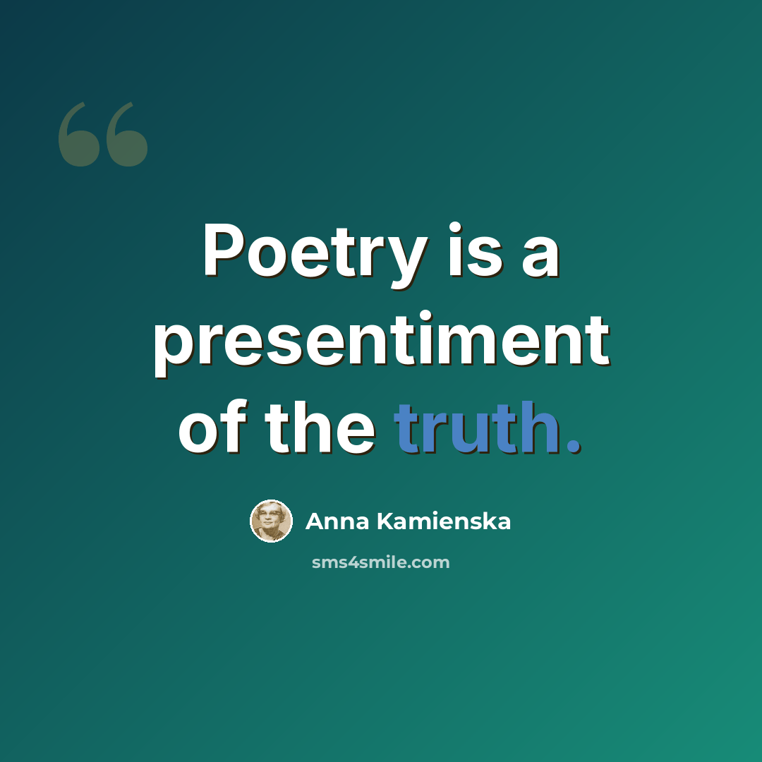 “Poetry is a presentiment of the truth.” quote by Anna Kamienska