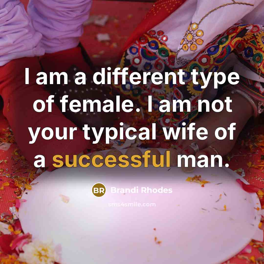 “I am a different type of female. I am not your typical wife of a successful man.” quote by Brandi Rhodes