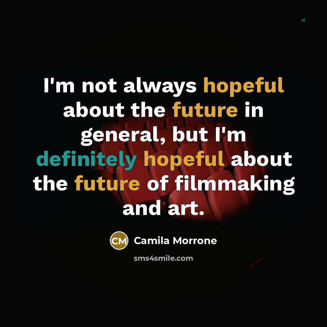 “I'm not always hopeful about the future in general, but I'm definitely hopeful about the future of filmmaking and art.” quote by Camila Morrone