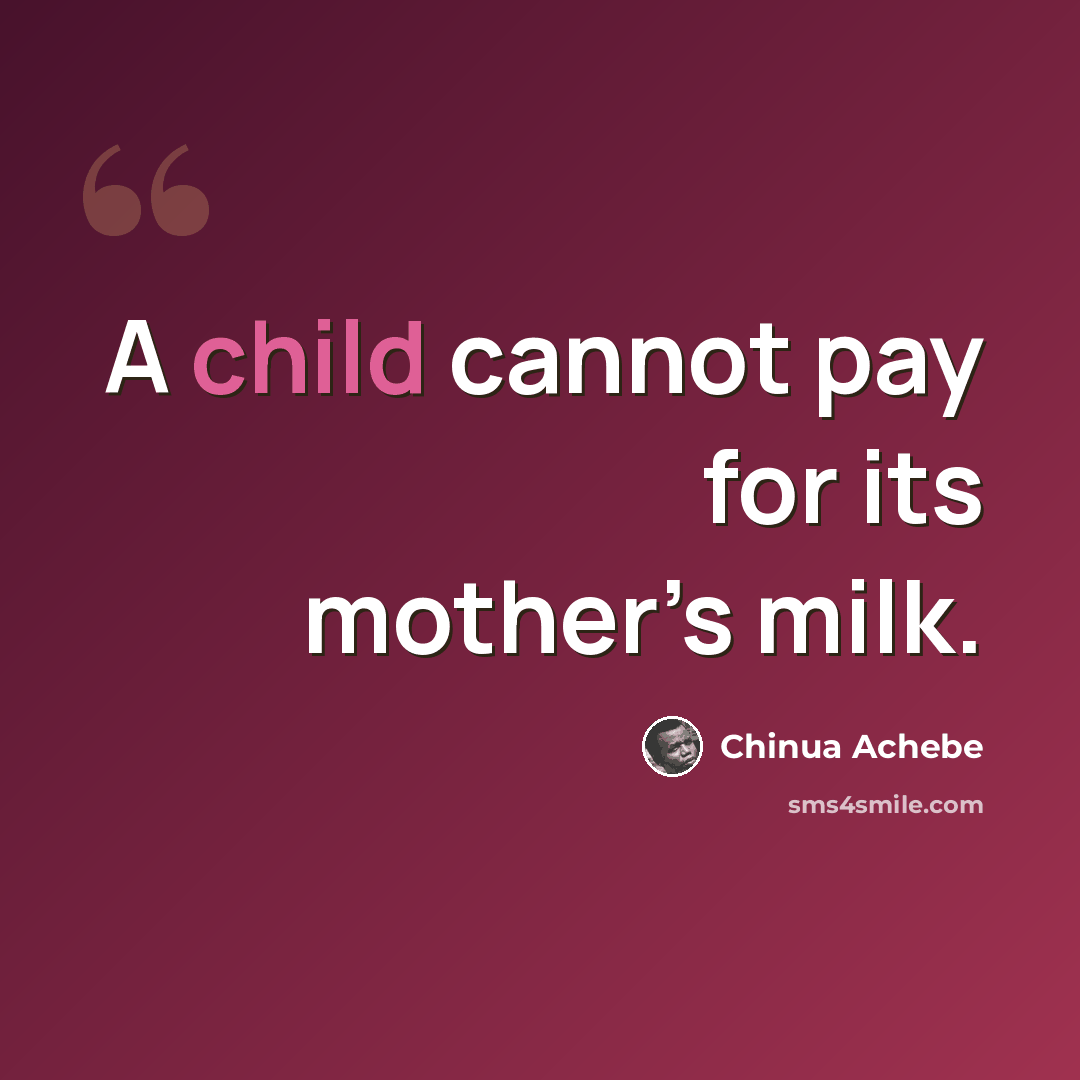 “A child cannot pay for its mother’s milk.” quote by Chinua Achebe