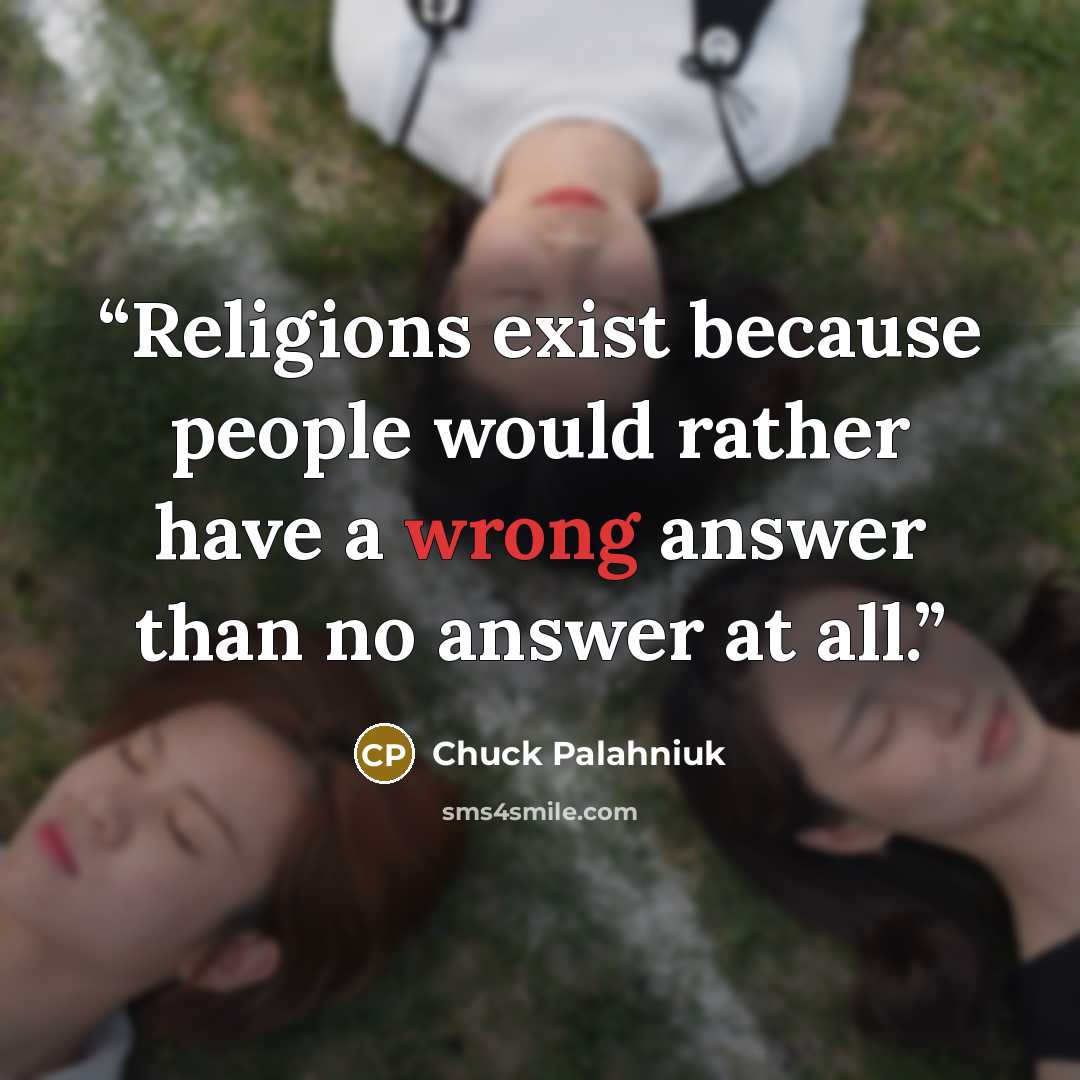 “Religions exist because people would rather have a wrong answer than no answer at all.” quote by Chuck Palahniuk