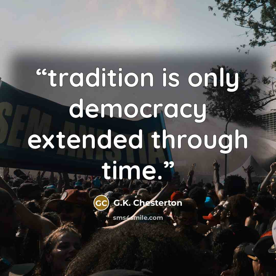 “tradition is only democracy extended through time.” quote by G.K. Chesterton