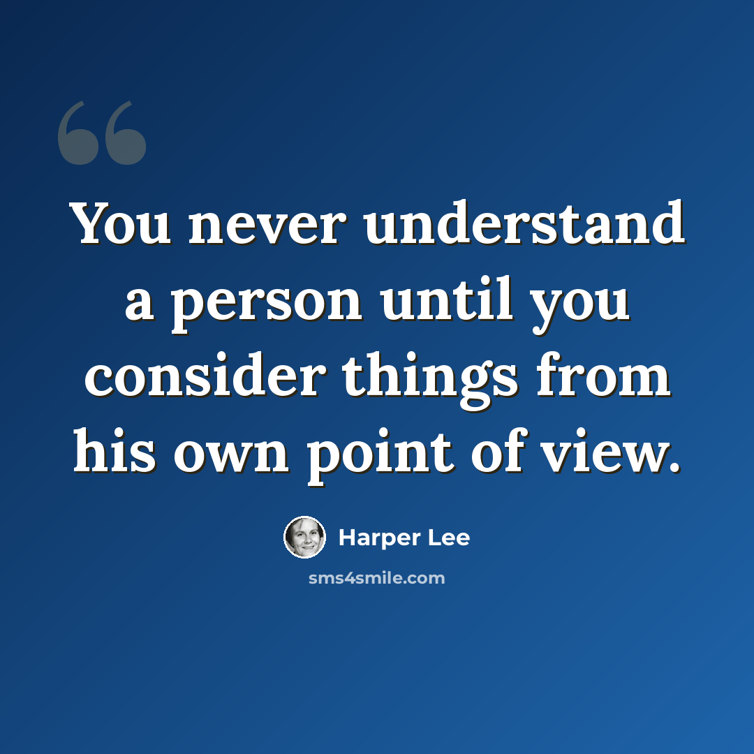 “You never understand a person until you consider things from his own point of view.” quote by Harper Lee