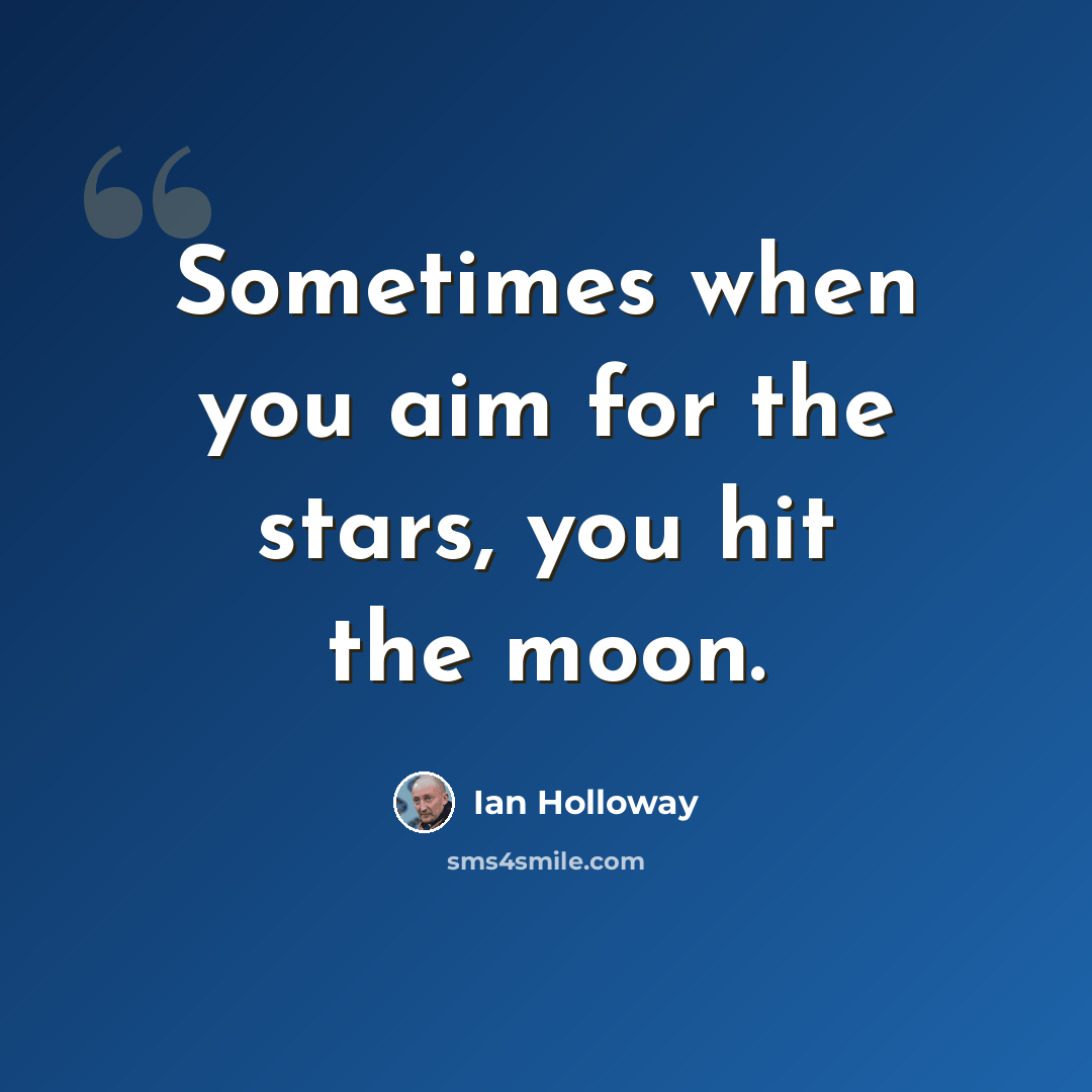 “Sometimes when you aim for the stars, you hit the moon.” quote by Ian Holloway