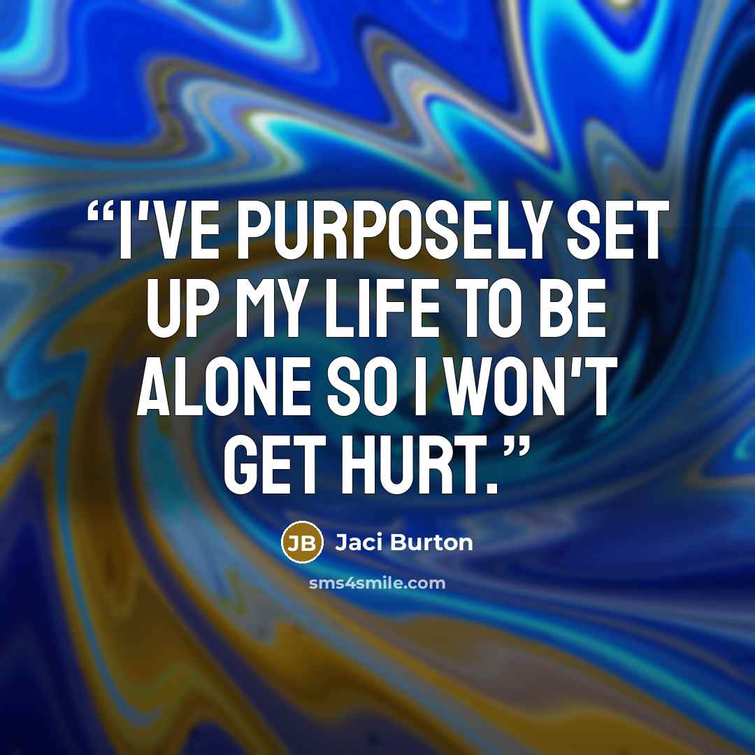 “I've purposely set up my life to be alone so I won't get hurt.” quote by Jaci Burton