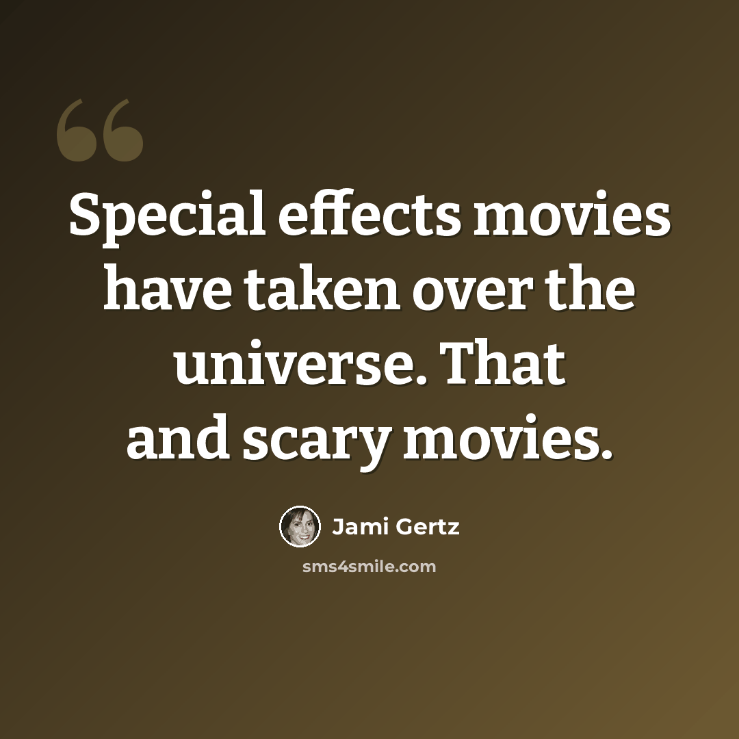 “Special effects movies have taken over the universe. That and scary movies.” quote by Jami Gertz