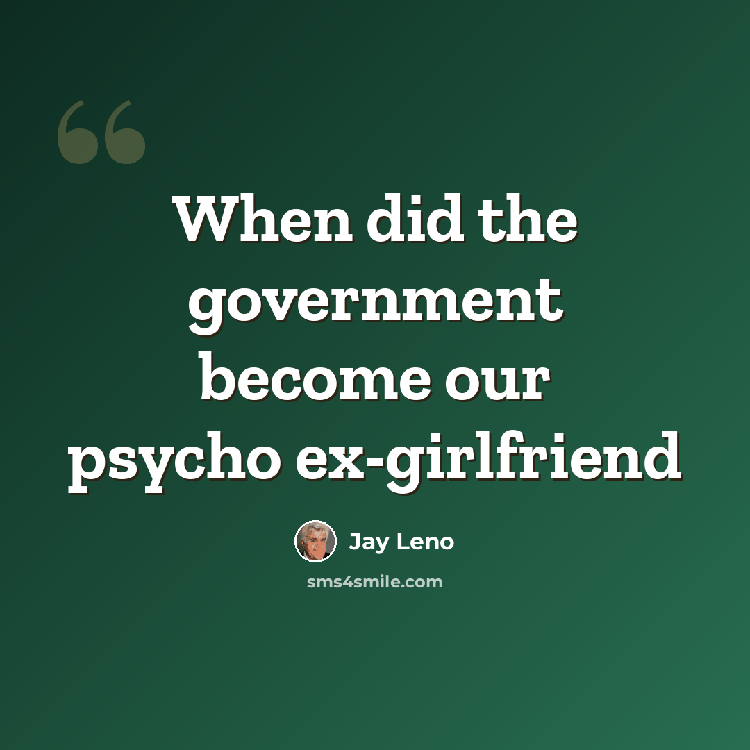 “When did the government become our psycho ex-girlfriend” quote by Jay Leno