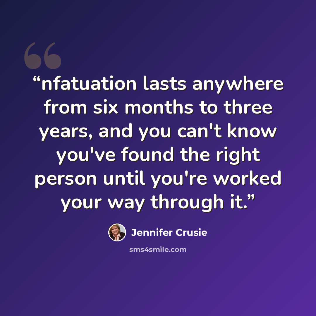 “nfatuation lasts anywhere from six months to three years, and you can't know you've found the right person until you're worked your way through it.” quote by Jennifer Crusie