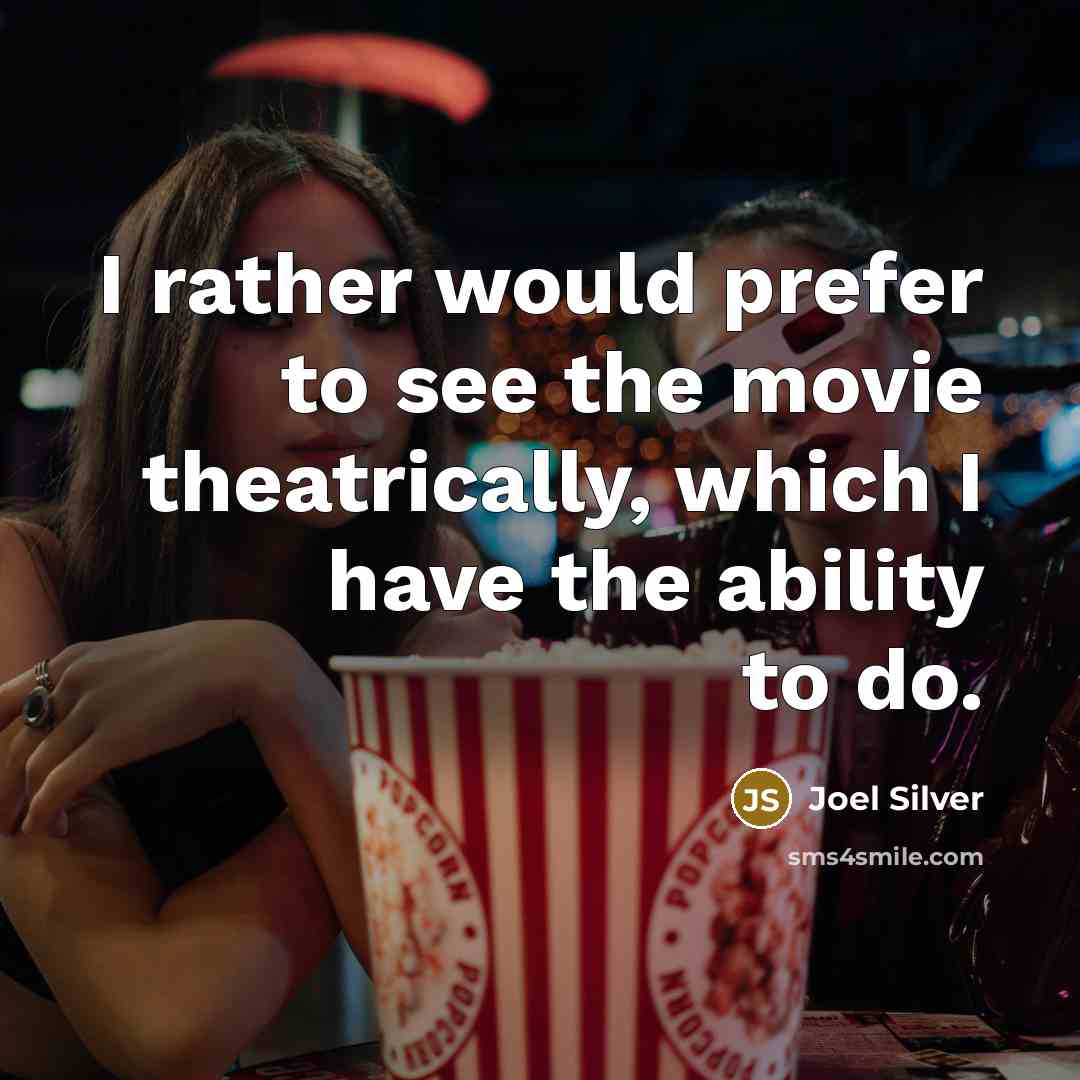 “I rather would prefer to see the movie theatrically, which I have the ability to do.” quote by Joel Silver