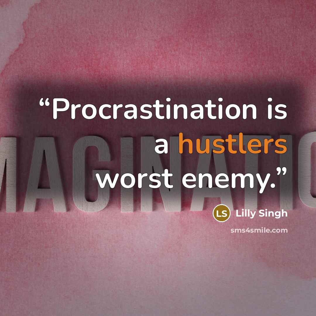 “Procrastination is a hustlers worst enemy.” quote by Lilly Singh