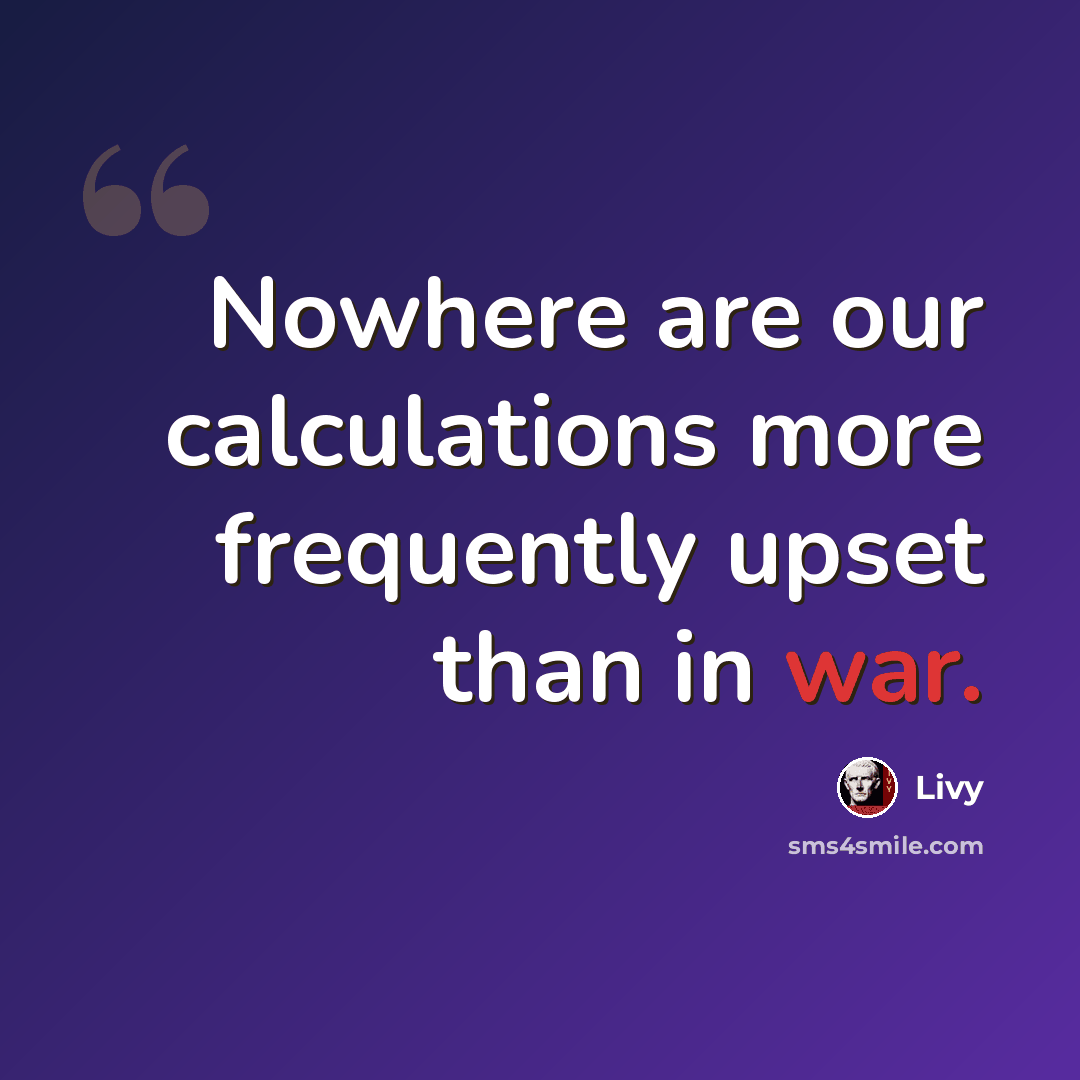 “Nowhere are our calculations more frequently upset than in war.” quote by Livy