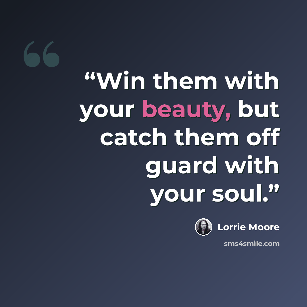 “Win them with your beauty, but catch them off guard with your soul.” quote by Lorrie Moore