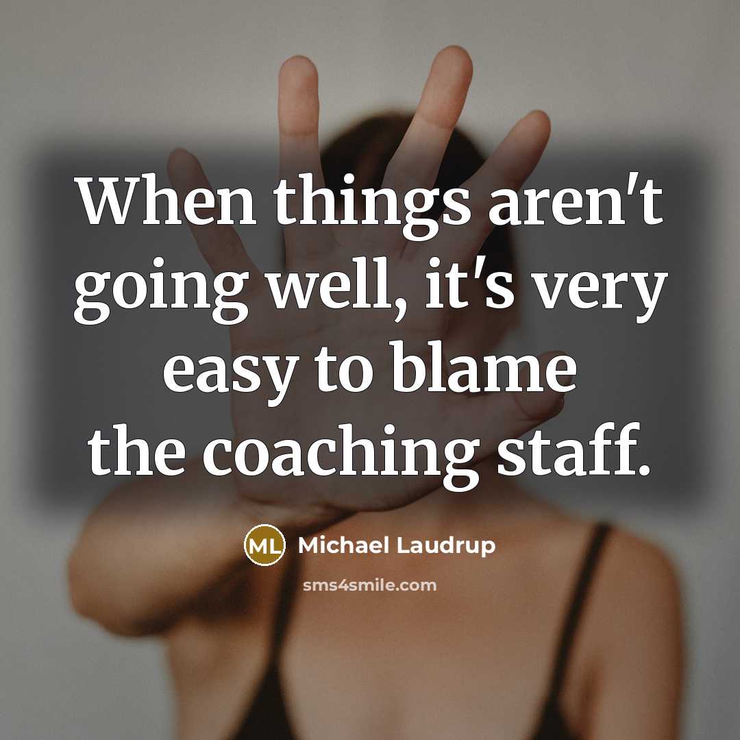 “When things aren't going well, it's very easy to blame the coaching staff.” quote by Michael Laudrup