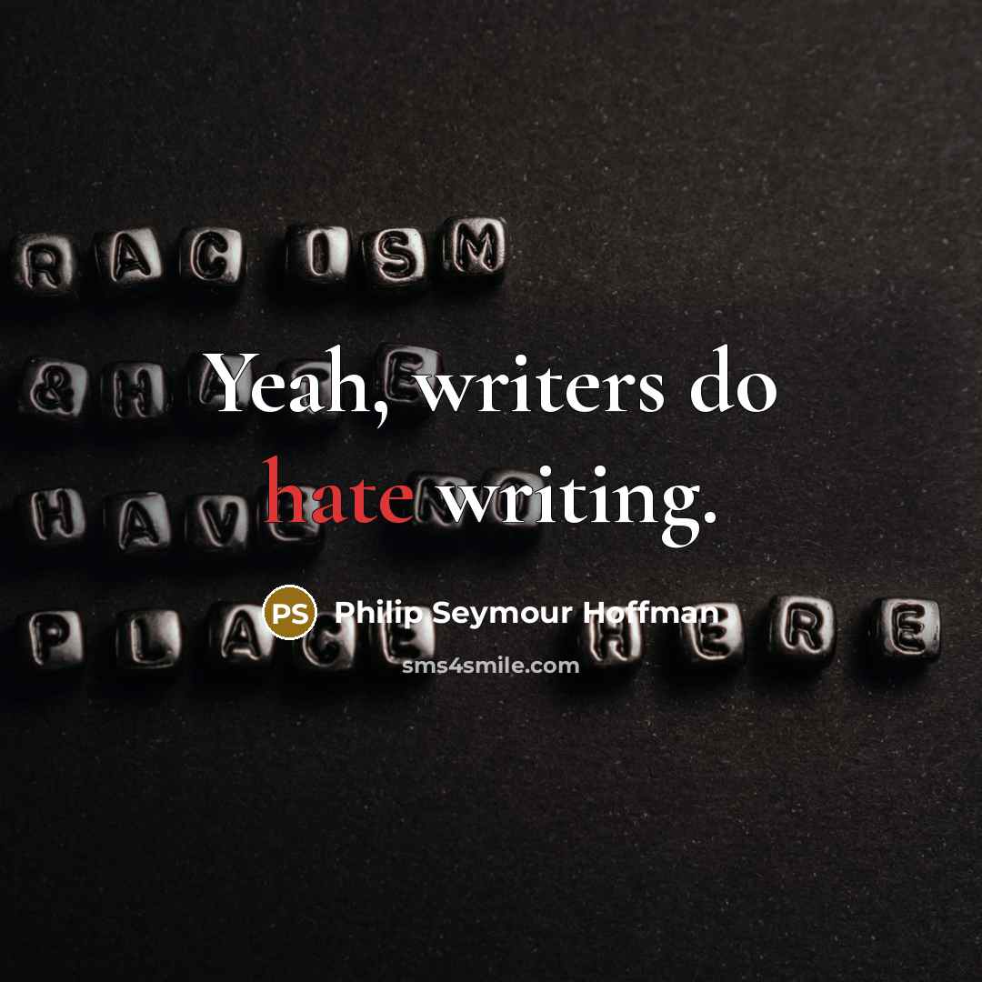 “Yeah, writers do hate writing.” quote by Philip Seymour Hoffman