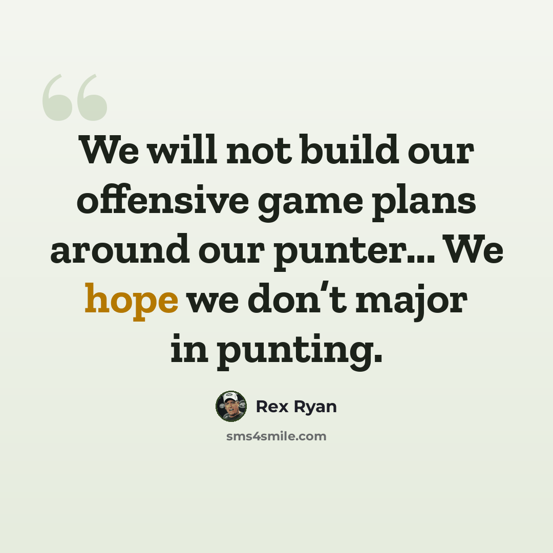 “We will not build our offensive game plans around our punter... We hope we don’t major in punting.” quote by Rex Ryan