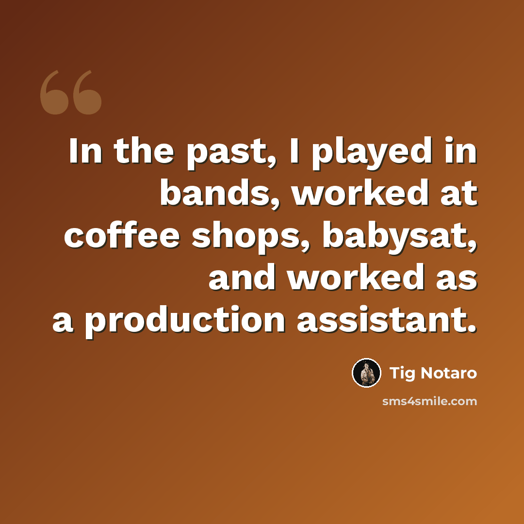 “In the past, I played in bands, worked at coffee shops, babysat, and worked as a production assistant.” quote by Tig Notaro