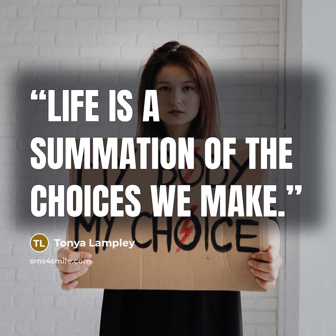 “Life is a summation of the choices we make.” quote by Tonya Lampley