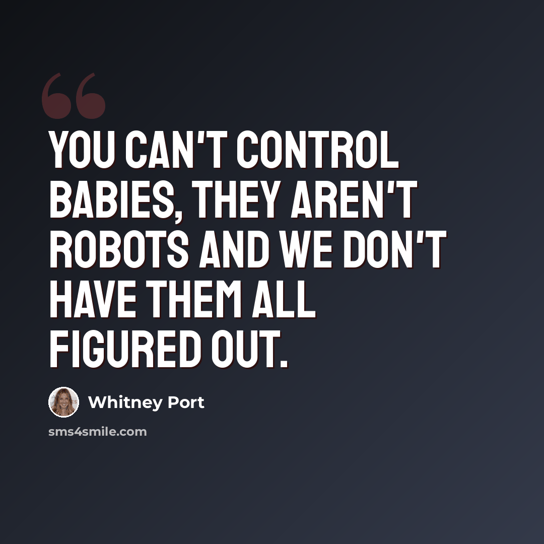 “You can't control babies, they aren't robots and we don't have them all figured out.” quote by Whitney Port