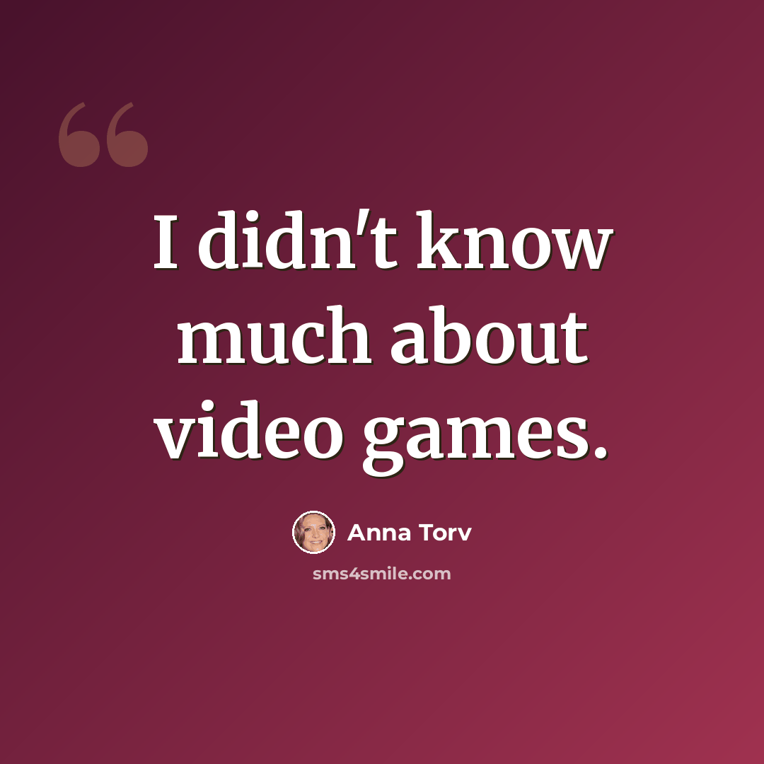 “I didn't know much about video games.” quote by Anna Torv