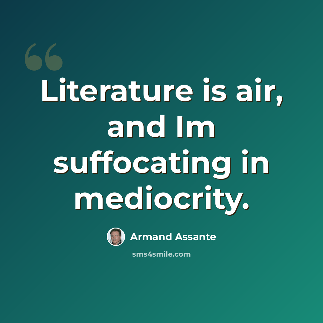 “Literature is air, and Im suffocating in mediocrity.” quote by Armand Assante