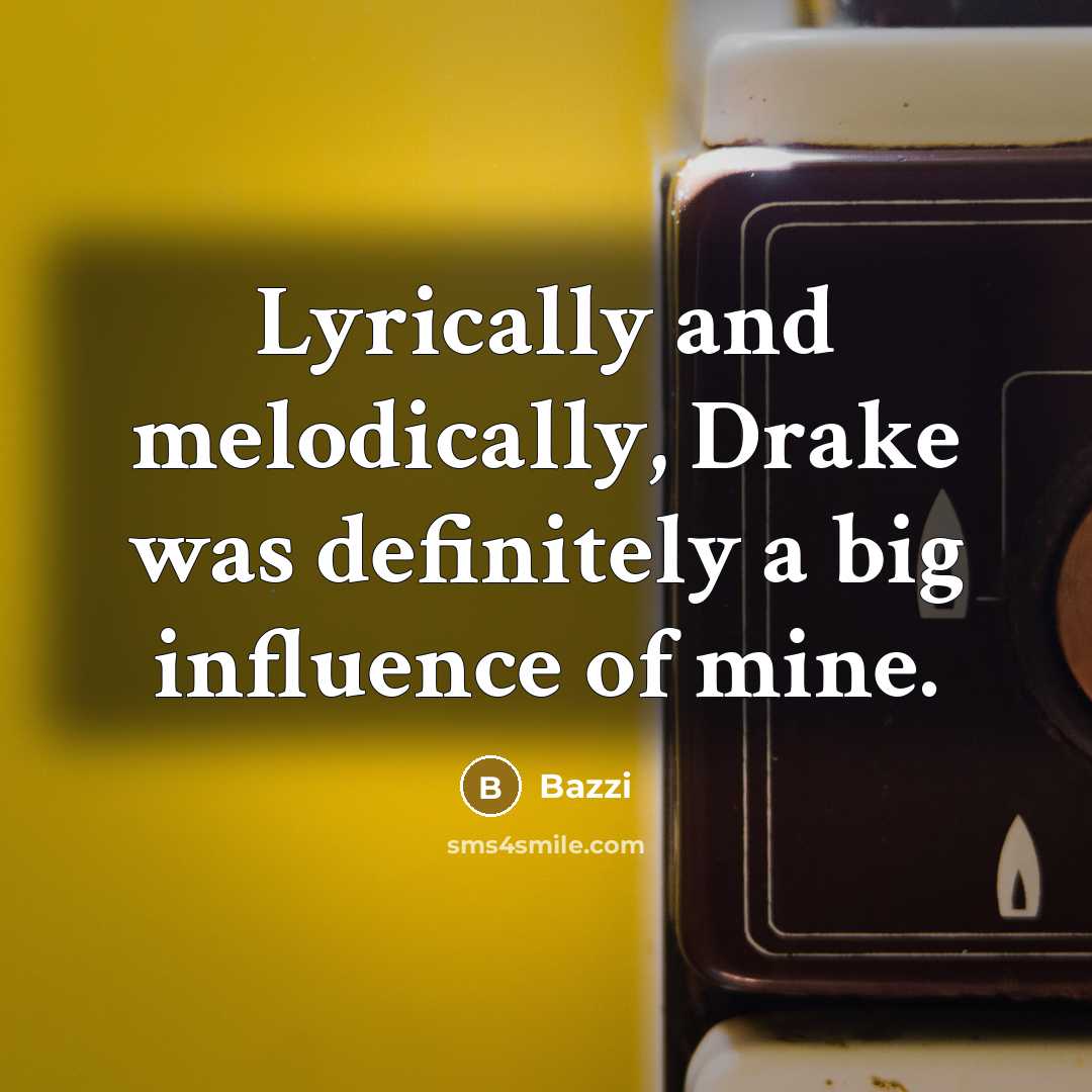 “Lyrically and melodically, Drake was definitely a big influence of mine.” quote by Bazzi