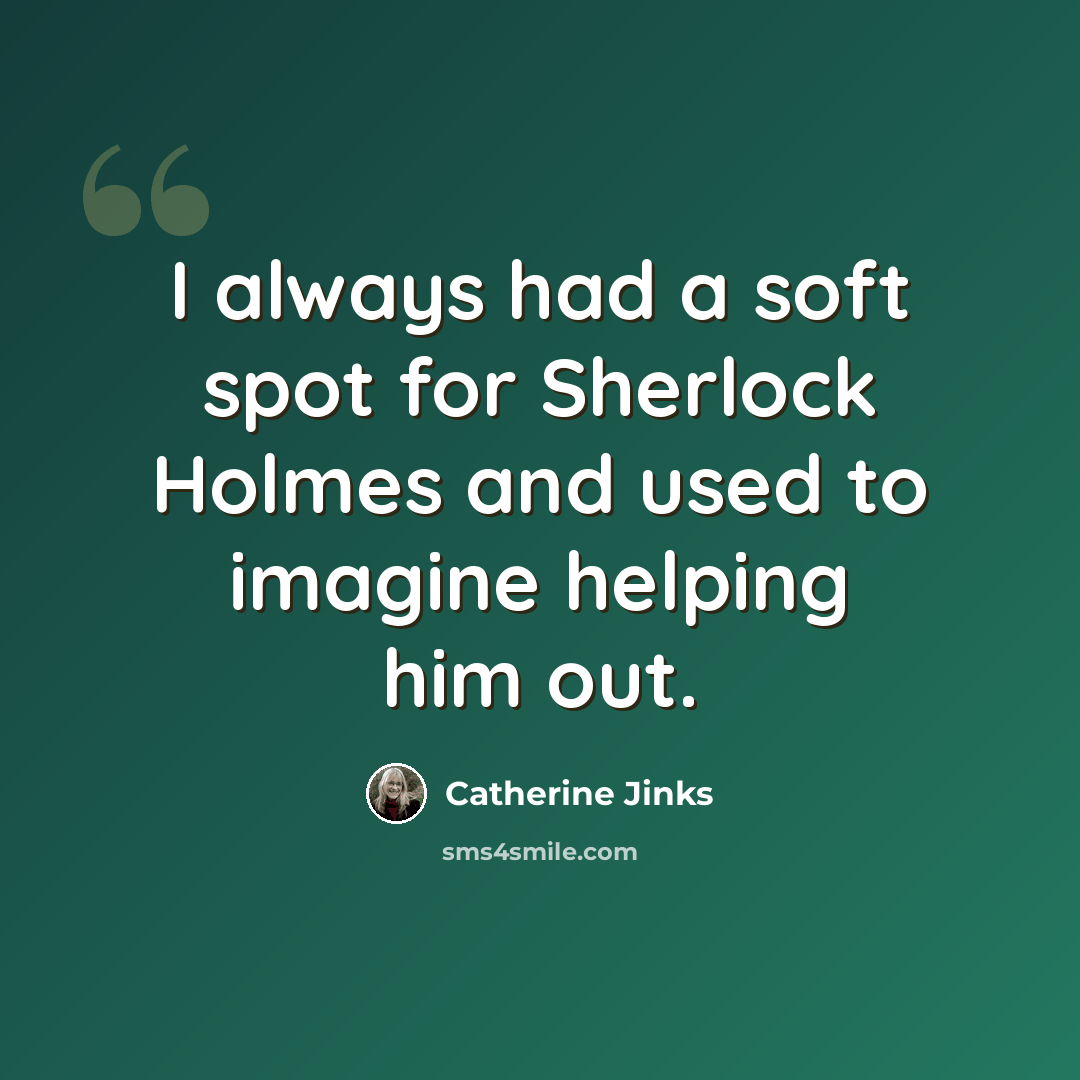 “I always had a soft spot for Sherlock Holmes and used to imagine helping him out.” quote by Catherine Jinks