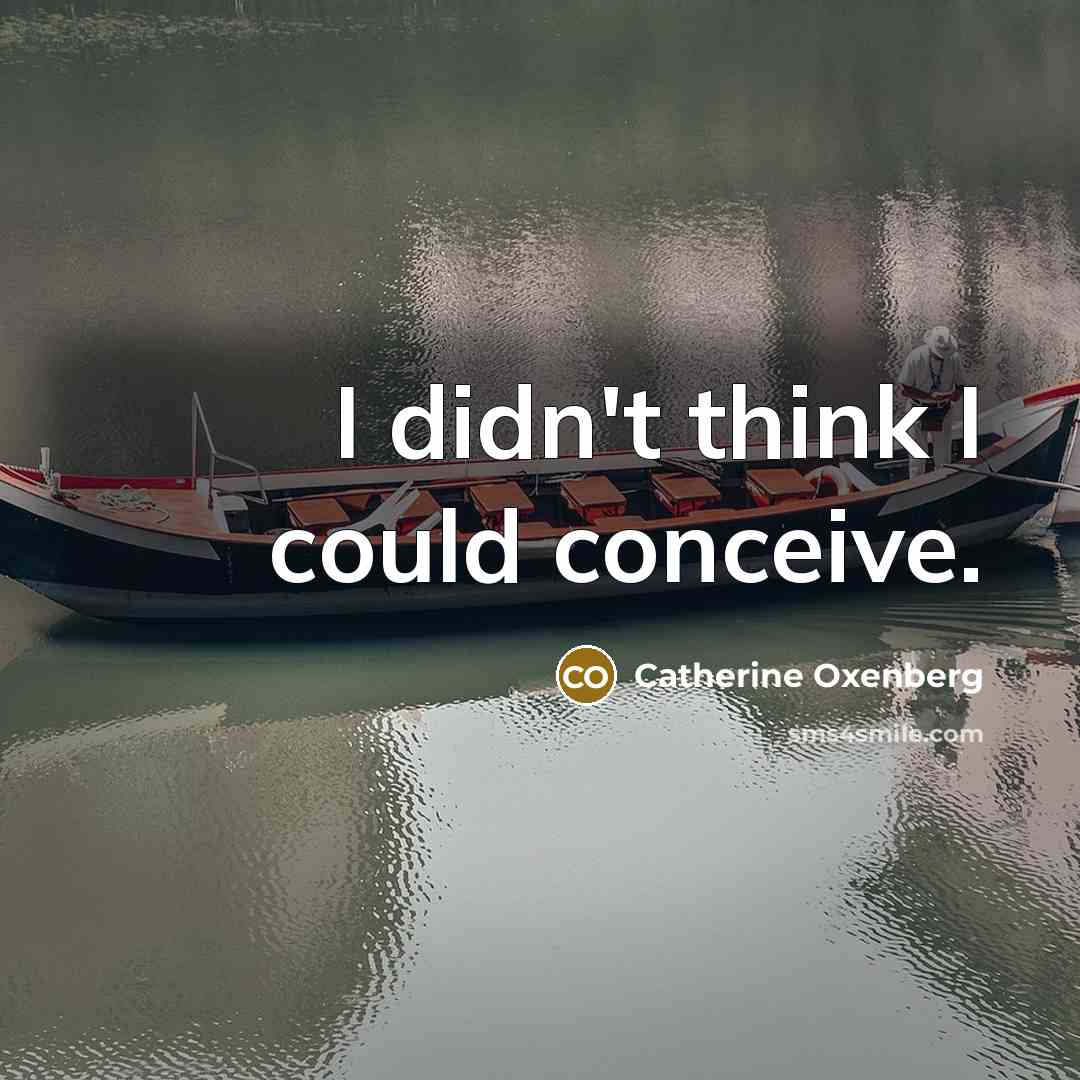 “I didn't think I could conceive.” quote by Catherine Oxenberg