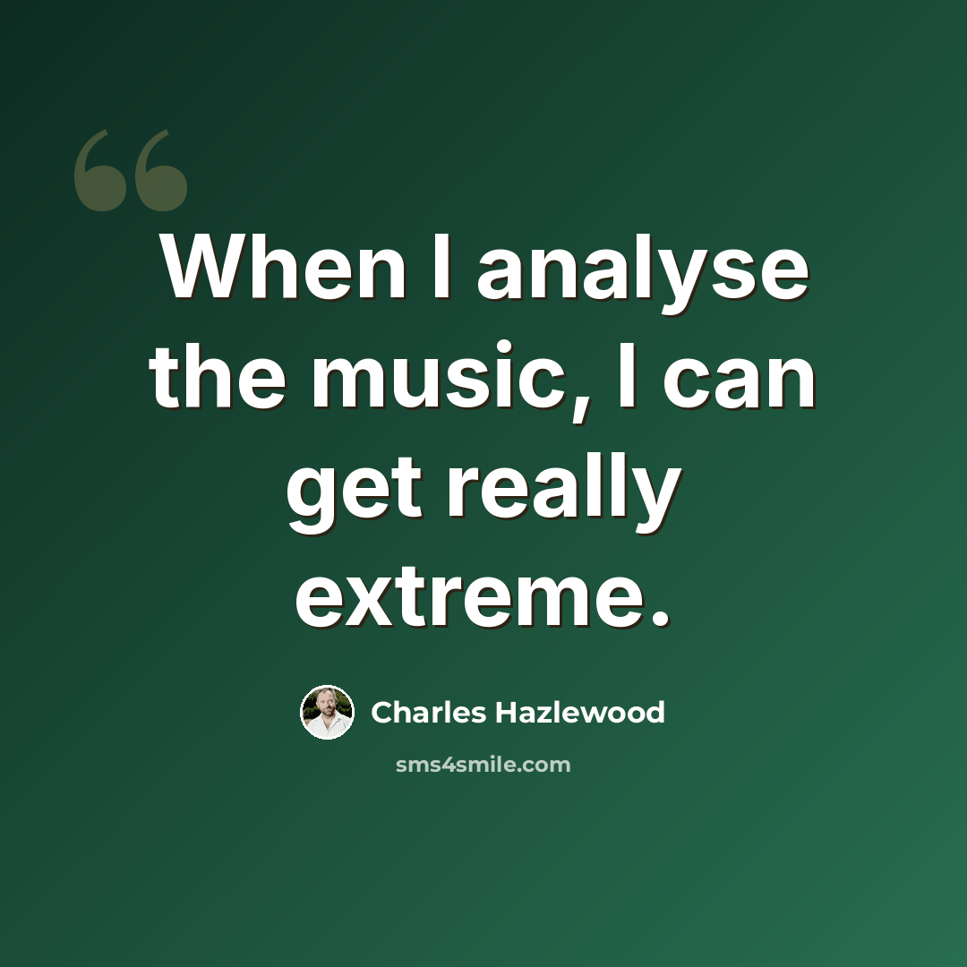 “When I analyse the music, I can get really extreme.” quote by Charles Hazlewood