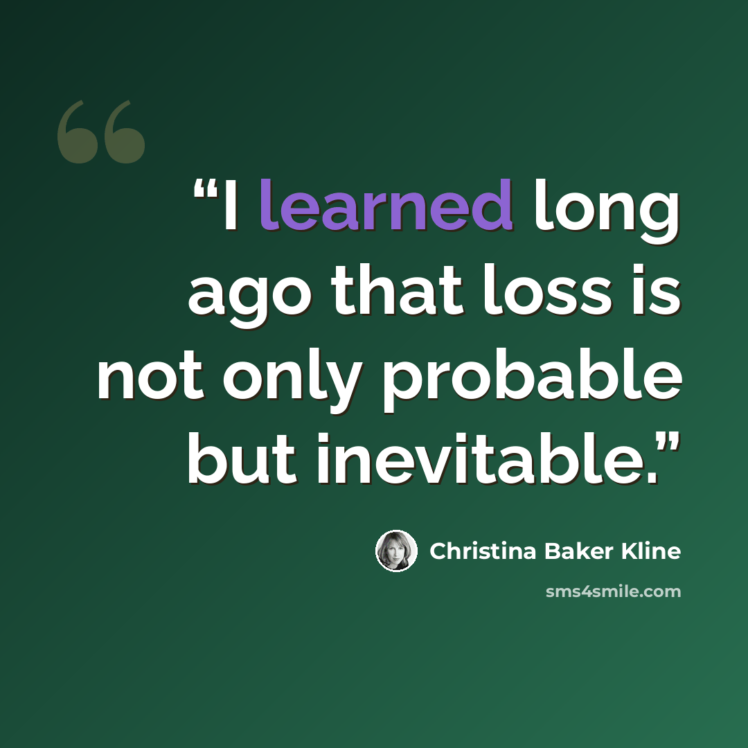 “I learned long ago that loss is not only probable but inevitable.” quote by Christina Baker Kline
