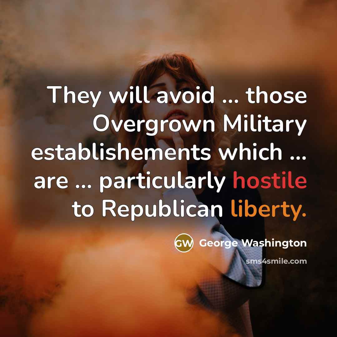 “They will avoid ... those Overgrown Military establishements which ... are ... particularly hostile to Republican liberty.” quote by George Washington