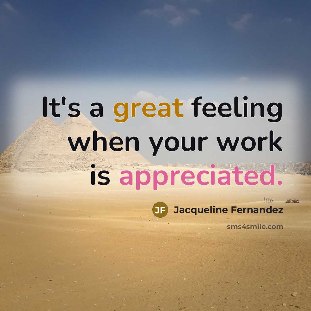 “It's a great feeling when your work is appreciated.” quote by Jacqueline Fernandez