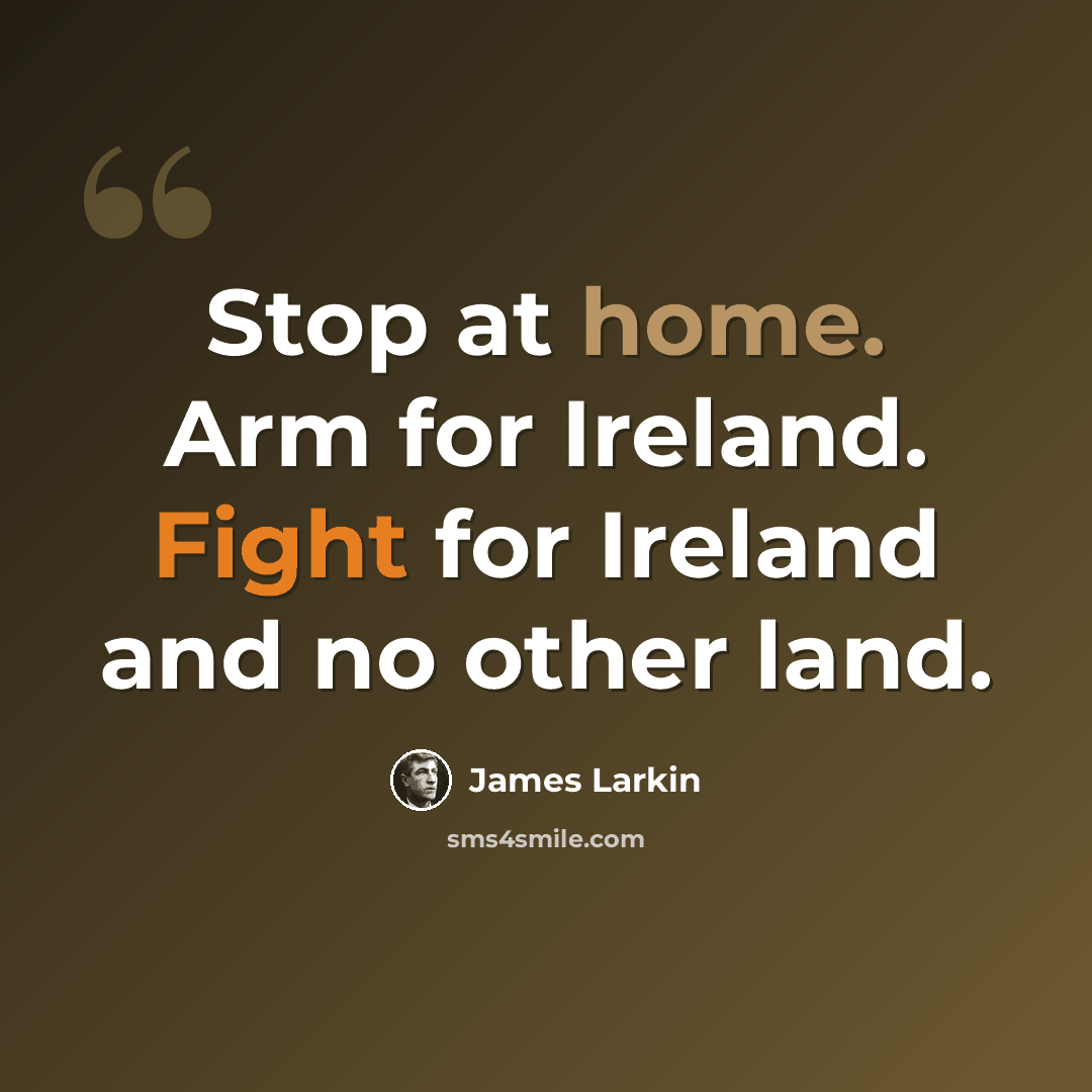“Stop at home. Arm for Ireland. Fight for Ireland and no other land.” quote by James Larkin
