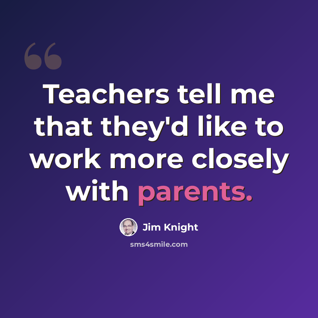 “Teachers tell me that they'd like to work more closely with parents.” quote by Jim Knight