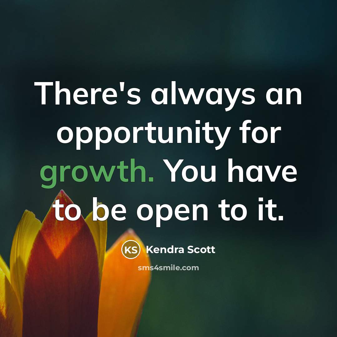 “There's always an opportunity for growth. You have to be open to it.” quote by Kendra Scott
