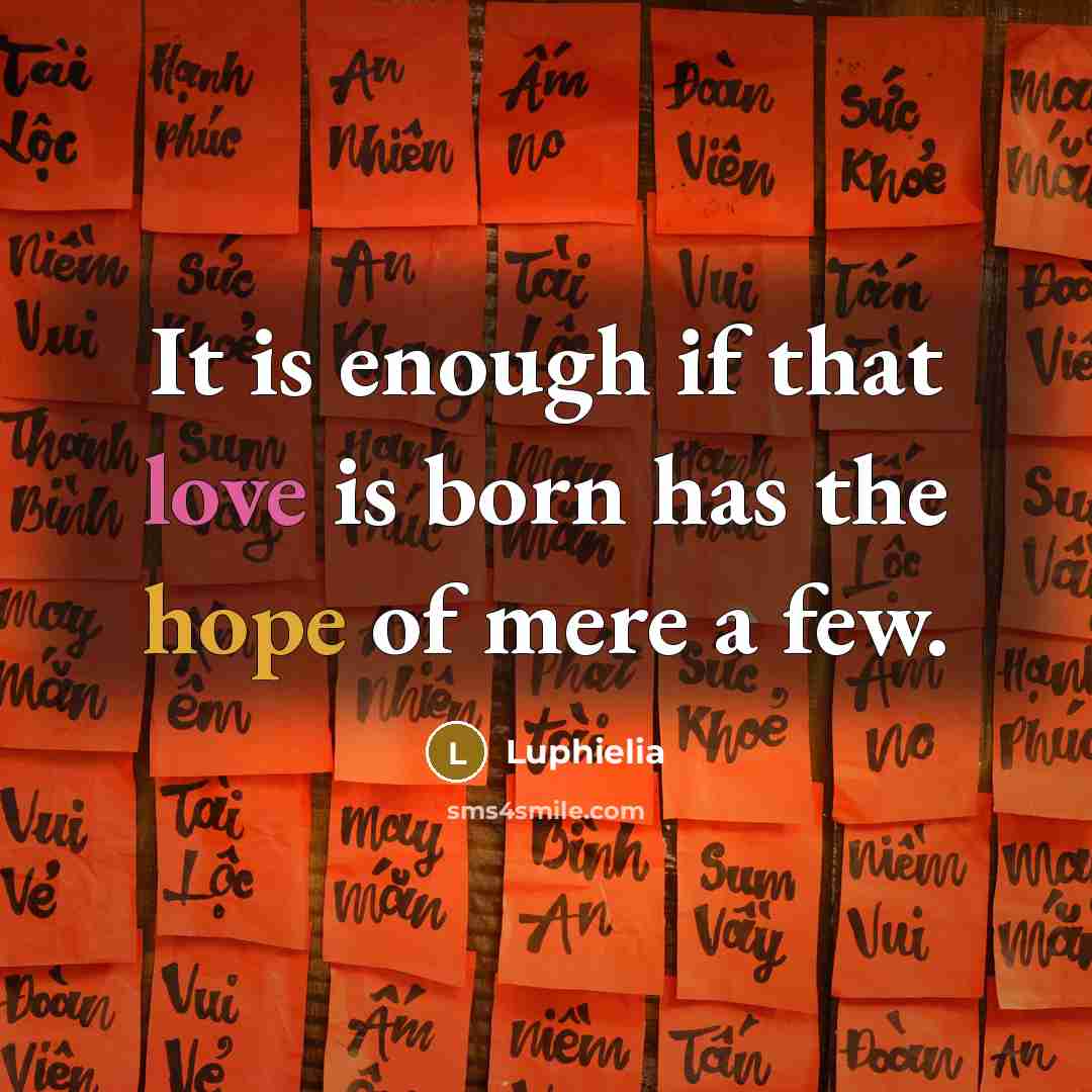 “It is enough if that love is born has the hope of mere a few.” quote by Luphielia