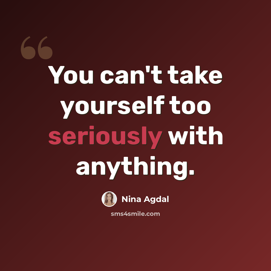 “You can't take yourself too seriously with anything.” quote by Nina Agdal
