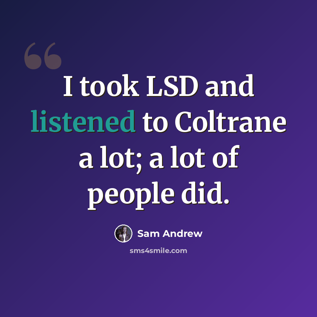 “I took LSD and listened to Coltrane a lot; a lot of people did.” quote by Sam Andrew