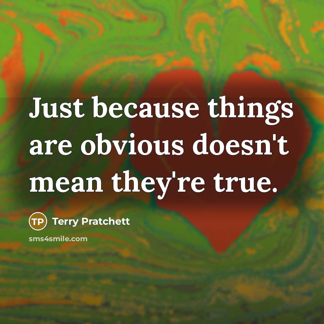 “Just because things are obvious doesn't mean they're true.” quote by Terry Pratchett