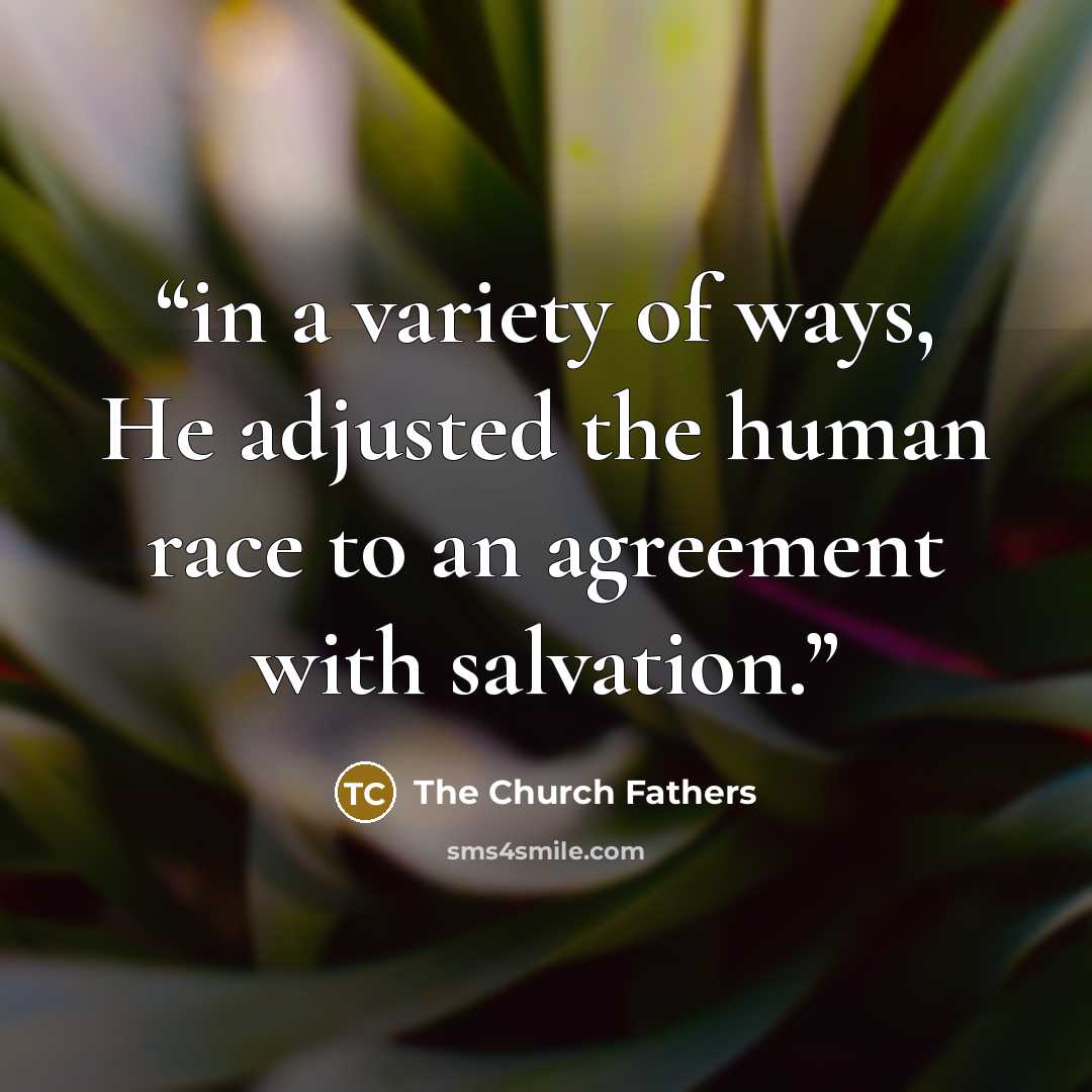 “in a variety of ways, He adjusted the human race to an agreement with salvation.” quote by The Church Fathers