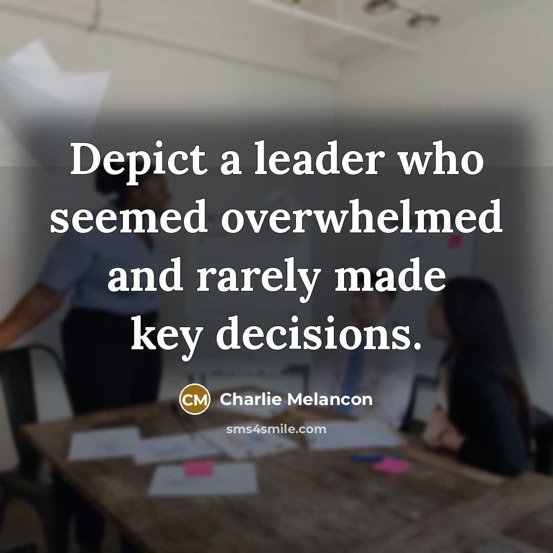 “Depict a leader who seemed overwhelmed and rarely made key decisions.” quote by Charlie Melancon