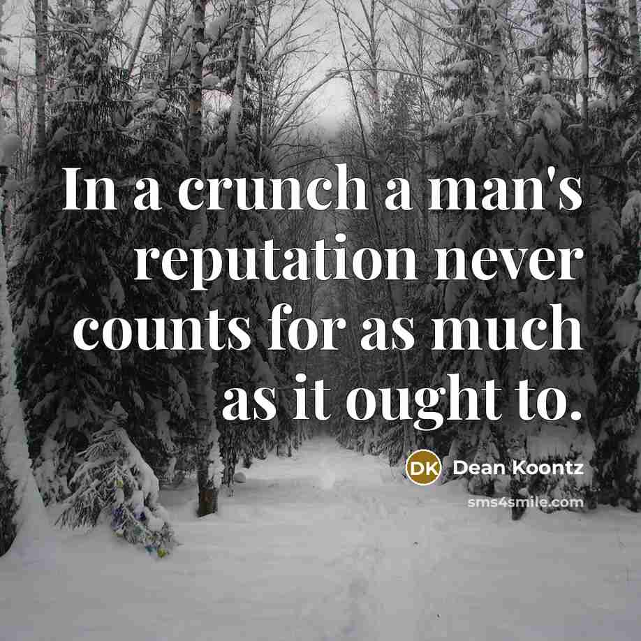 “In a crunch a man's reputation never counts for as much as it ought to.” quote by Dean Koontz
