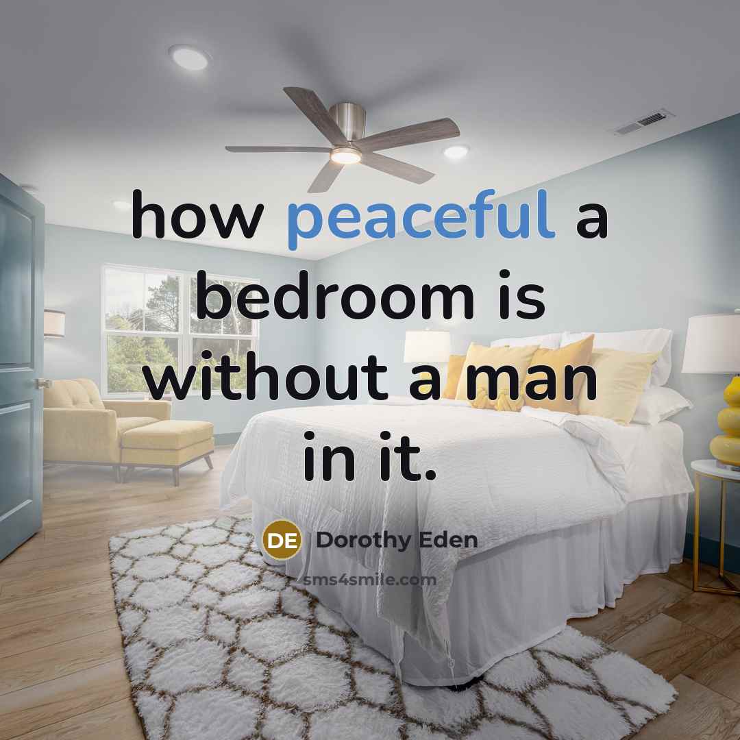 “how peaceful a bedroom is without a man in it.” quote by Dorothy Eden