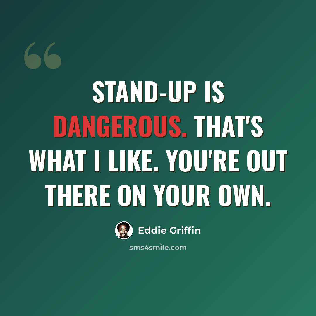 “Stand-up is dangerous. That's what I like. You're out there on your own.” quote by Eddie Griffin