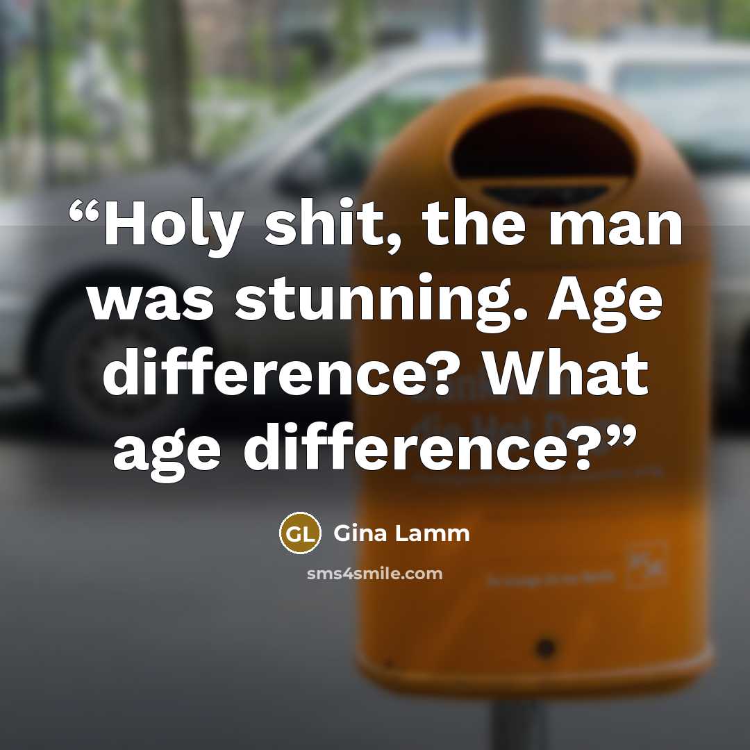 “Holy shit, the man was stunning. Age difference? What age difference?” quote by Gina Lamm