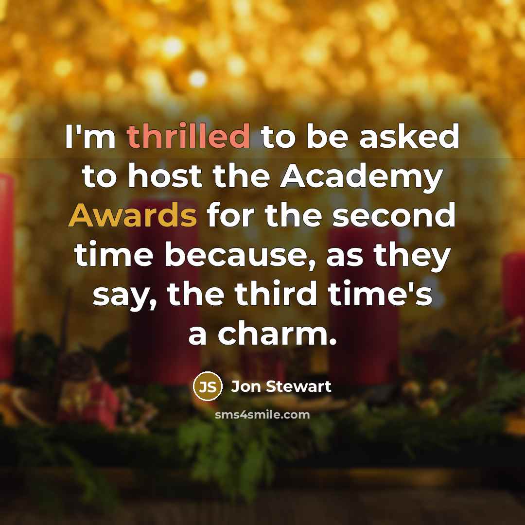 “I'm thrilled to be asked to host the Academy Awards for the second time because, as they say, the third time's a charm.” quote by Jon Stewart