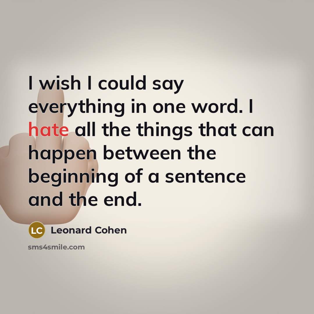 “I wish I could say everything in one word. I hate all the things that can happen between the beginning of a sentence and the end.” quote by Leonard Cohen
